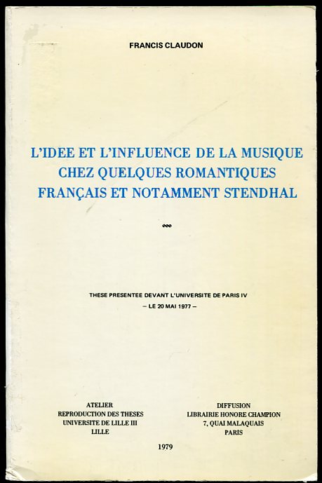 L'Idee Et L'Influence De La Musique Chez Quelques Romantiques Francais Et Notamment Stendhal These Presentee Devant L'Universite De Paris IV Le 20 Mai 1977