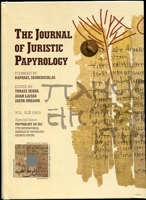 The Journal of Juristic Papyrology. Vol. XLIII (2013) Special Issue Papyrology Ad 2013. 27th International Congress of Payprology Keynote Papers
