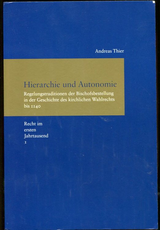 Hierarchie Und Autonomie Regelungstraditionen Der Bischofsbestellung in Der Geschichte Des Kirchischen Wahlrechts Bis 1140. Recht Im Ersten Jahrtausend Band 1