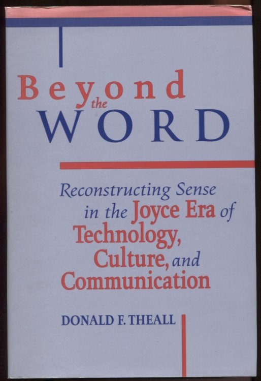 Beyond the Word. Reconstructing Sense in the Joyce Era of Technology, Culture, and Communication Theall's Own Copy
