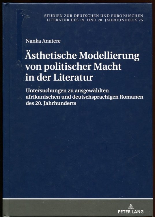 Asthetische Modellierung Von Politischer Macht in Der Literatur Untersuchungen Zu Ausgewahlten Afrikanischen Und Deutschsprachigen Romanen Des 20. . 19. Und 20. Jahrhunderts) (German Edition)