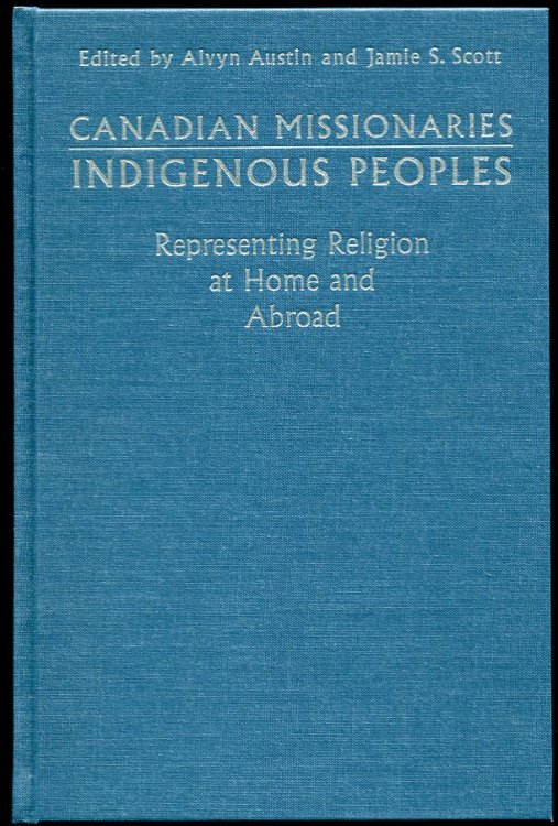 Canadian Missionaries, Indigenous Peoples: Representing Religion At Home and Abroad