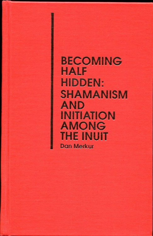 Becoming Half Hidden. Shamanism and Initiation Among the Inuit