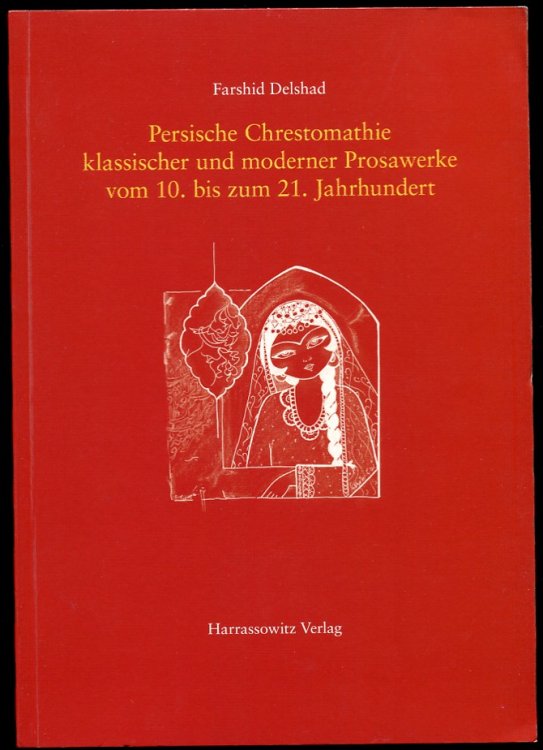 Persische Chrestomathie Klassicher Und Moderner Prosawerke Vom 10. Bis Zum 21. Jahrhundert Mit Autorenbiographien, Annotationen Und Glossar