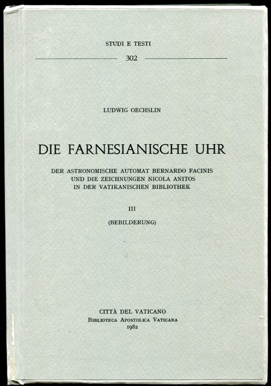 Die Farnesianische Uhr. Vol. III Bebilderung Der Astronomische Automat Bernardo Facinis Und Die Zeichnungen Nicola Anitos in Der Vatikanischen Bibliothek.