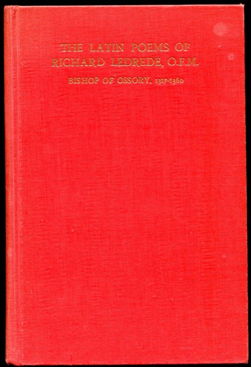 The Latin Poems of Richard Ledrede, O. F. M. Bishop of Ossory, 1317-1360 From the Red Book of Ossory