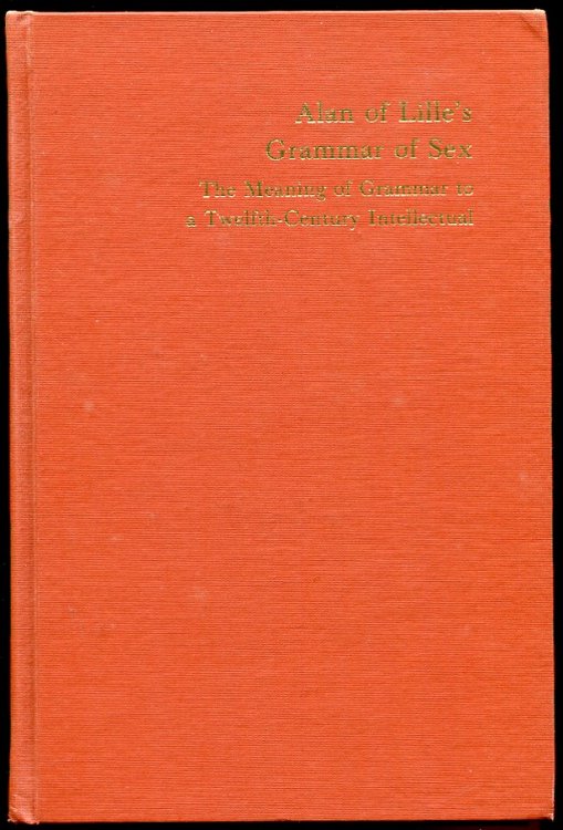 Alan of Lille's Grammar of Sex. the Meaning of Grammar to a Twelfth-Century Intellectual