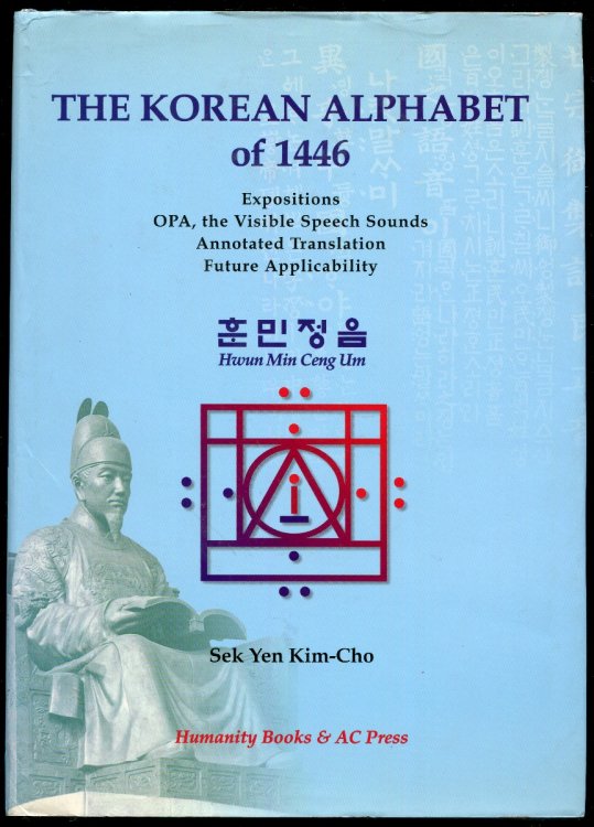 The Korean Alphabet of 1446. Expositions, OPA, the Visible Speech Sounds. Annotated Translation. Future Applicability