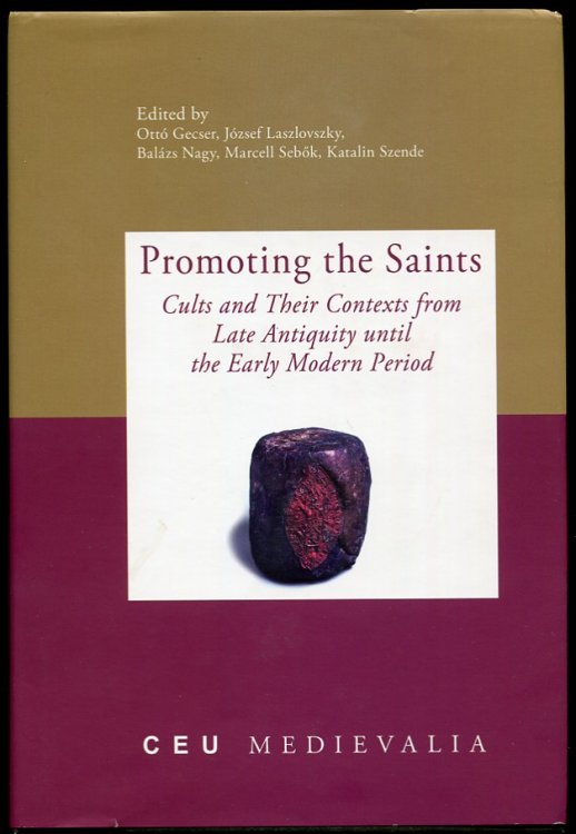 Promoting the Saints. Cults and Their Contexts from Late Antiquity Until the Early Modern Period Essays in Honor of Gabor Klaniczay for His 60th Birthday