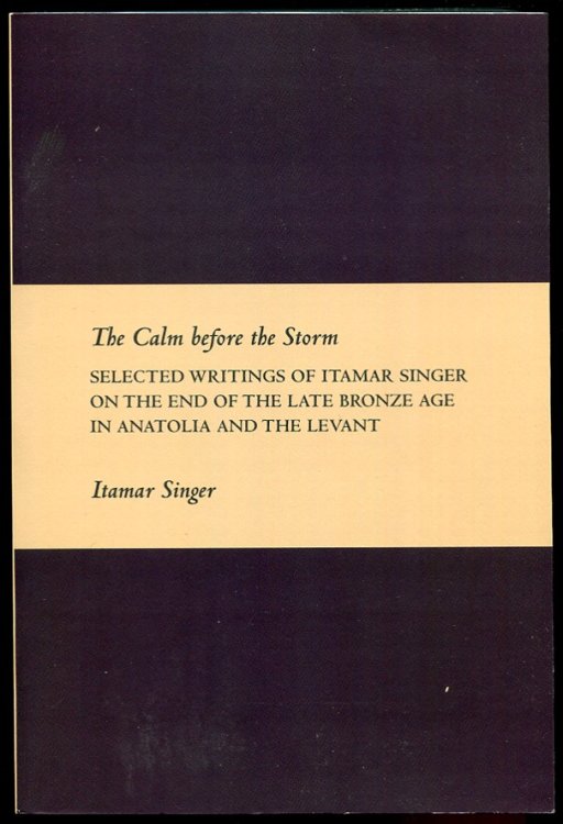 The Calm before the Storm. Selected Writings of Itamar Singer on the Late Bronze Age in Anatolia and the Levant