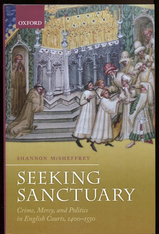 Seeking Sanctuary. Crime, Mercy, and Politics in English Courts, 1400-1550