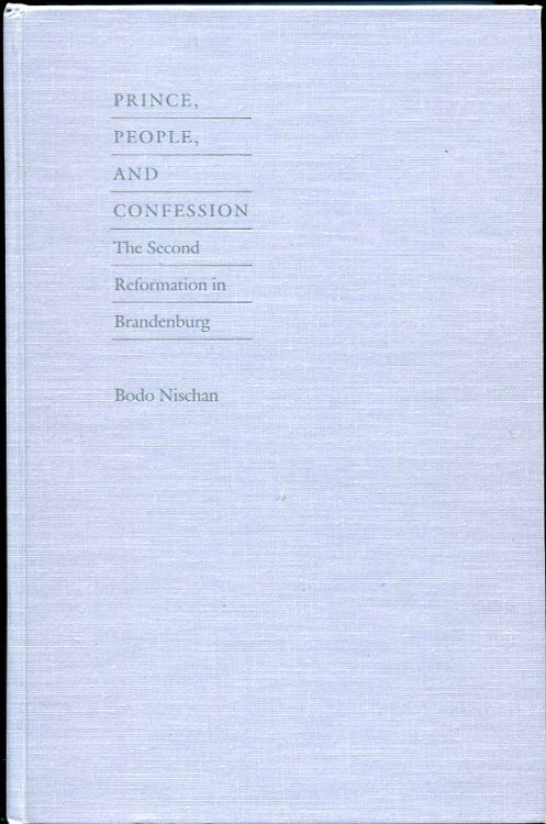 Prince, People, and Confession The Second Reformation in Brandenburg