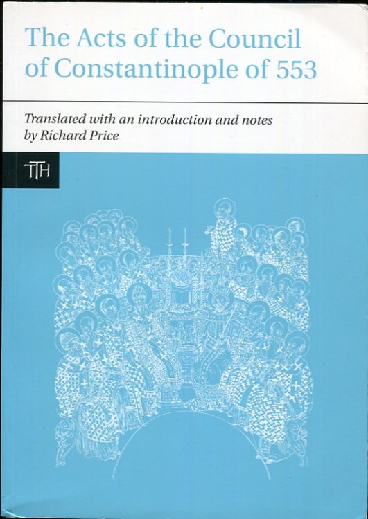 The Acts of the Council of Constantinople of 553. Two Volumes in One With Related Texts on the Three Chapters Controversy (Volume 51)