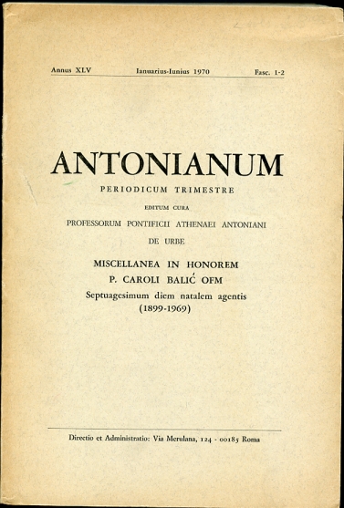 Antonianum. Preiodicum Trimestre. Annus XLV Ianjuarius-Iunius 1970. Fasc. 1-2 Miscellanea in Honorem P. Caroli Balic OFM. Septuagesimum Diem Natalem Agentis (1899-1969)