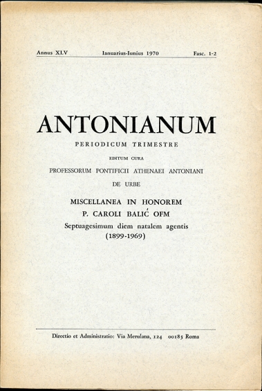 Antonianum. Preiodicum Trimestre. Annus XLV Ianjuarius-Iunius 1970. Fasc. 1-2 Miscellanea in Honorem P. Caroli Balic OFM. Septuagesimum Diem Natalem Agentis (1899-1969)