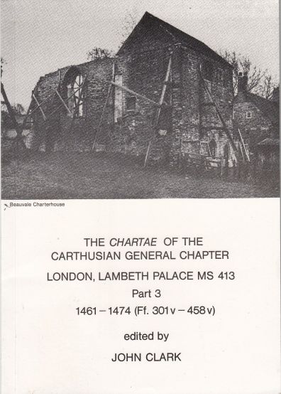 The Chartae of the Carthusian General Chapter London, Lambeth Palace MS 413 Part 3, 1461-1474 (Ff. 301v - 458v)