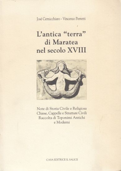 L'Antica Terra Di Maratea Nel Secolo XVIII. Note Di Storia Civile E Religiosa, Chiese, Cappelle E Strutture Civili. Raccolta Di Toponimi Antichi E Moderni