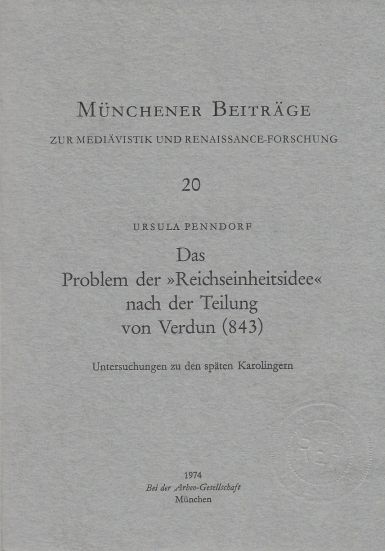 Das Problem Der Reichseinheitsidee Nach Der Teilung Von Verdun (843) : Untersuchungen Zu Den Spten Karolingern