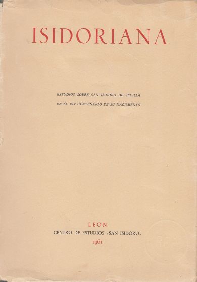 Isidoriana Coleccion De Estudios Sobre Isidoro De Sevilla, Publicados Con Ocasion Del XIV Centenario De Su Nacimiento Por Manuel C. Diaz Y Diaz, Bajo El Patrocinio Cientifico De Las Facultades De Filosofia Y Letras De Las Universidades De Espana, a Costa Y Por La M