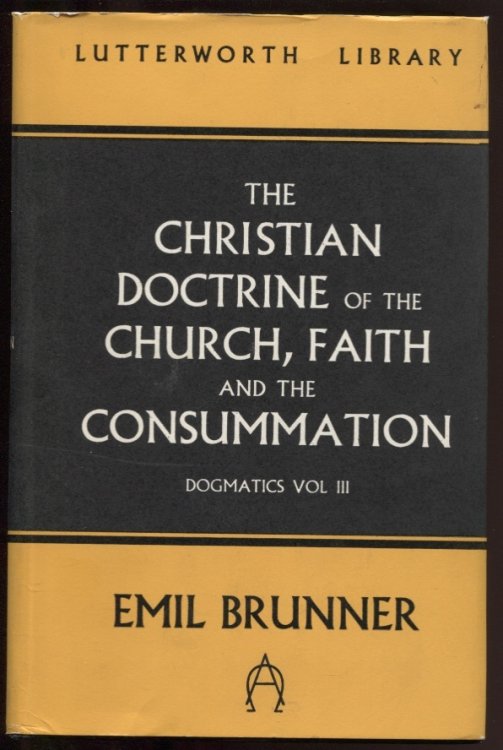 The Christian Doctrine of the Church, Faith, and the Consummation Dogmatics. Vol. III