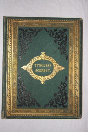 Tyrolese Scenery: Or, Continental Travels, Illustrated with Fine Steel Engravings, with Descriptive Letter Press