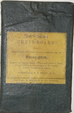 The Economic Chess-Board; Being a Chess-Board Provided with a Complete Set of ChessMen, Adapted for playing Games in Carriages or out of Doors, and for folding up and carrying in the Pocket, without disturbing the Game. Invented by P. M. Roget, M.D.