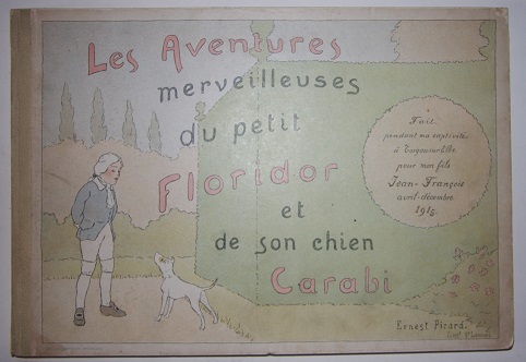Les Aventures merveilleuses du petit Floridor et de son chien Carabi; Fait pendant ma captivite a Torgau-sur-Elbe pour mon fils Jean-Francois avril-decembre 1915