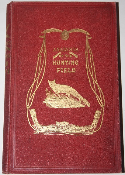 The Analysis of the Hunting Field; Being a Series of Sketches of the Principal Characters that Compose One. The Whole Forming a Slight Souvenir of the Season, 1845-6. With Numerous Illustrations by H. Alken