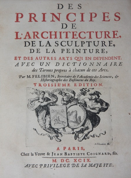 Des Principes de l'Architecture, de la Sculpture, de la Peinture, et des Autres Arts Qui en Dependent. Avec un Dictionnaire des Termes propres a chacun de ces Arts