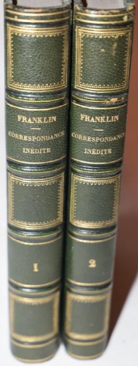 Correspondance Indite et Secrte de Benjamin Franklin, Ministre Plnipotentiaire des Etats-Unis d'Amrique prs la cour de France Depuis l'Anne 1753 jusqu'en 1790 . . . (Two volumes)