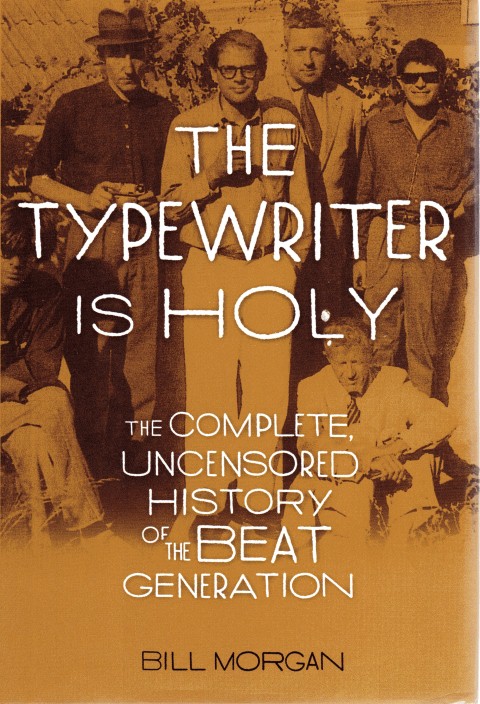 The Typewriter Is Holy : The Complete, Uncensored History of the Beat Generation