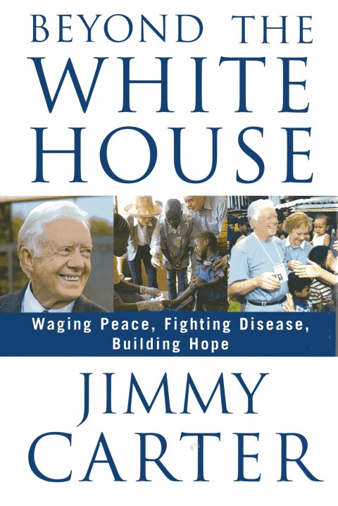 Beyond the White House: Waging Peace, Fighting Disease, Building Hope