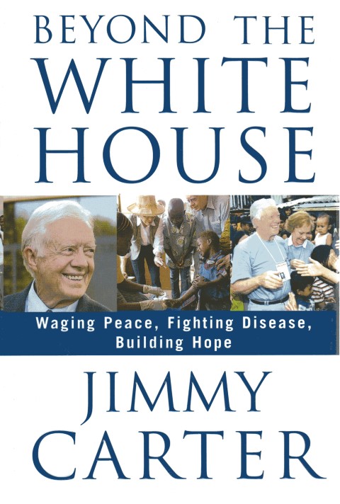 Beyond the White House: Waging Peace, Fighting Disease, Building Hope