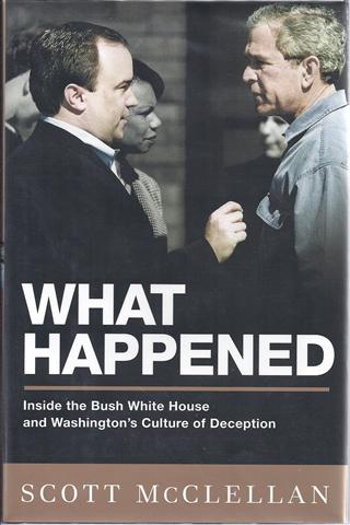 What Happened: INSIDE THE BUSH WHITE HOUSE