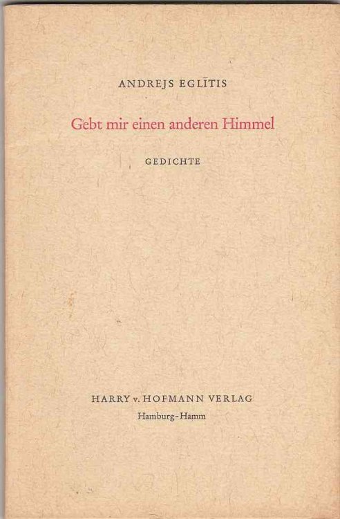 Gebt Mir Einen Anderen Himmel Gedichte Zusammengestellt von Gerd Steiner. Aus dem Lettischen bertragen von Elfriede Eckardt-Skalberg, Rosemarie und Gerd Steiner.