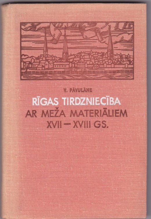 Rigas Tirdznieciba Ar Meza Materialiem XVII-XVIII Gs. : No Rigas Ekonomisko Sakaru Vestures Ar Krievu, Baltkrievu, Ukrainu Un Lietuviesu Zemem