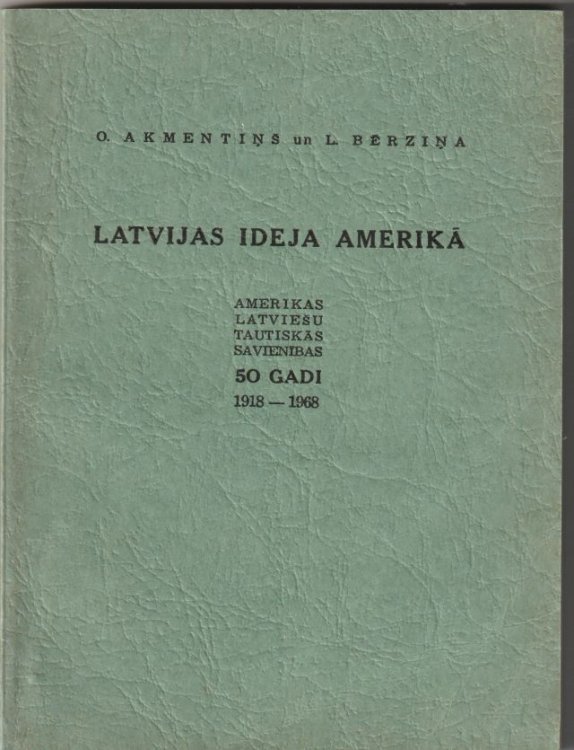 Latvijas Ideja Amerika Amerikas Latviesu Tautiskas Savienibas 50 Gadi 1918 - 1968