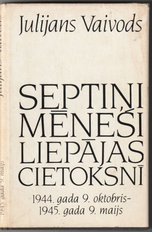 Septini Menesi Liepajas Cietoksni 1944.gada 9. Oktobris - 1945. Gada 9. Maijs