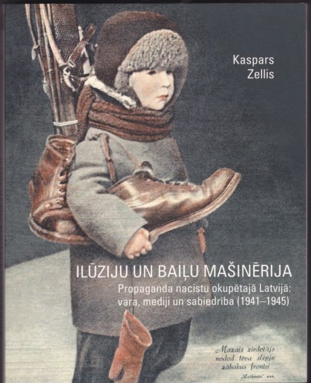 Iluziju un bailu masinerija. Propaganda nacistu okupetaja Latvija: vara, mediji un sabiedriba (1941-1945)