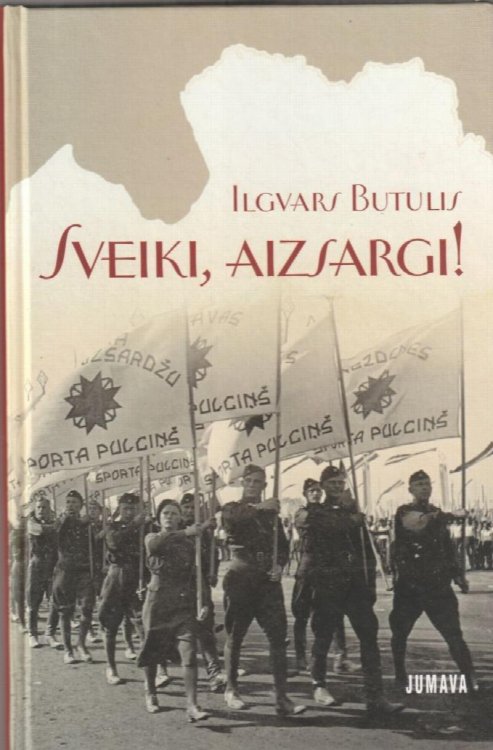 Sveiki, Aizsargi! Aizsargu Organizacija Latvijas Sabiedriskaja Dzive 1919-1940. Gada