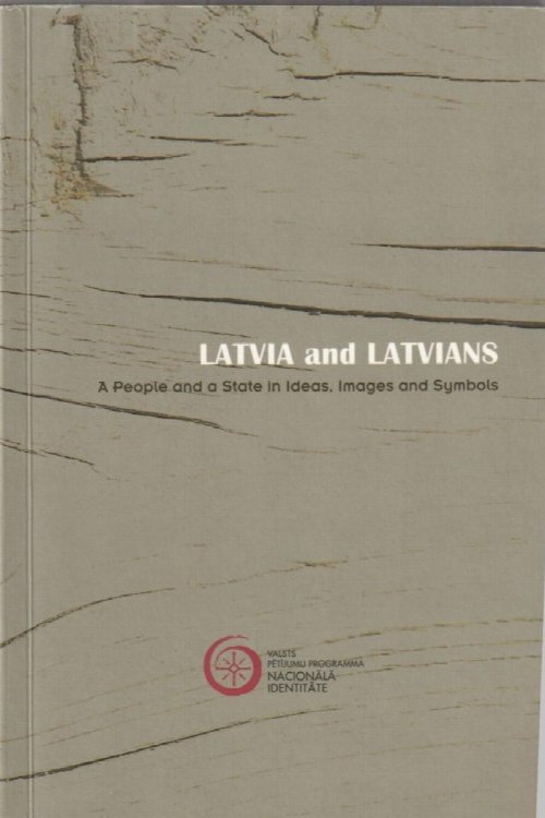 Latvia and Latvians A People and a State in Ideas, Images and Symbols Latvija Un Latviskais Nacija Un Valsts Ideas, Telos Un Simbolosw