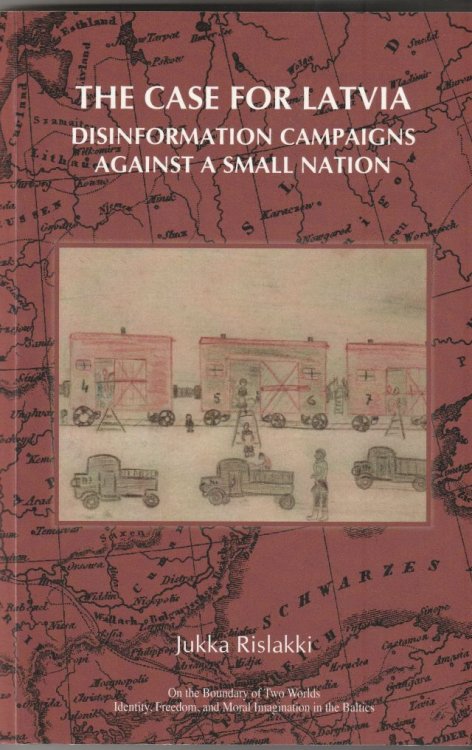 The Case for Latvia Disinformation Campaigns Against a Small Nation Fourteen Hard Questions and Straight Answers About a Baltic Country
