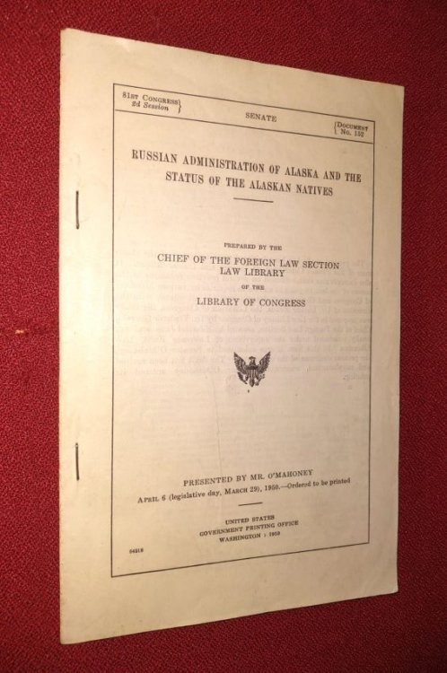 Russian Administration of Alaska and the Status of the Alaskan Natives Prepared by the Chief of the Foreign Law Section, Law Library of the Library of Congress. Presented by Mr. O'Mahoney, April 6 (legislative day, March 29), 1950. -- Ordered to be printed