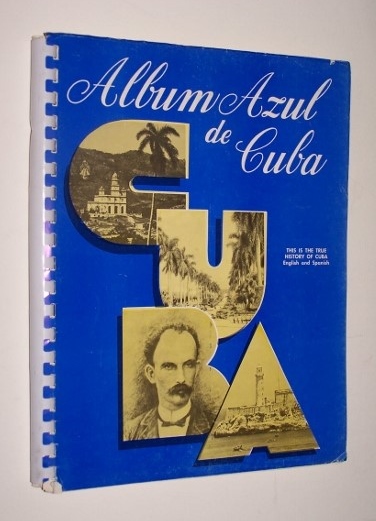 ALBUM AZUL DE CUBA Compilado y editado en el exilio por Aurelio Garcia Dulzaides This is the True History of Cuba (Spanish and English text)