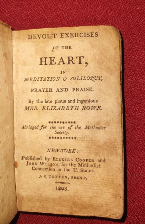 Devout Exercises of the Heart, in Meditation and Soliloquy, Prayer and Praise by the late Pious and Ingenious Mrs. Elizabeth Rowe Abridged for the Use of Methodist Society. Printed by J. C. Totten.