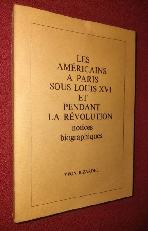 LES AMERICAINS A PARIS SOUS LOUIS XVI ET PENDANT LA REVOLUTION - NOTICES BIOGRAPHIQUES