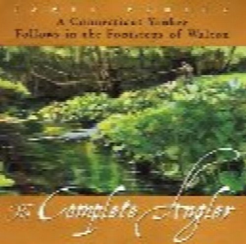 The Complete Angler : A Connecticut Yankee Follows in the Footsteps of Walton