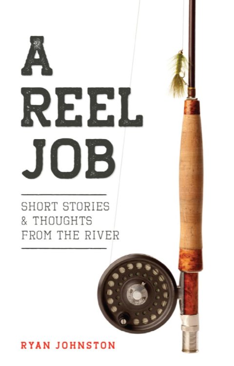 A Reel Job; Short Stories & Thoughts from the River