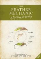 The Feather Mechanic: A Fly Tying Philosophy (Revised & Updated)