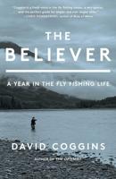 The Believer; A Year in the Fly Fishing Life